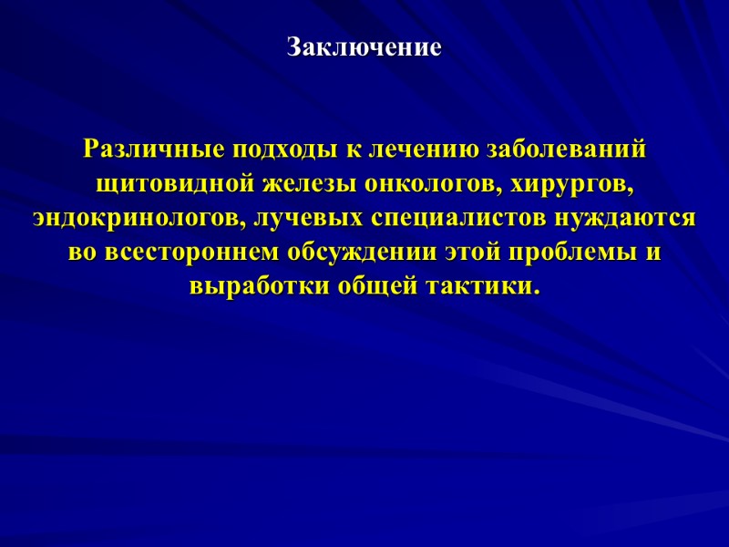 Заключение  Различные подходы к лечению заболеваний щитовидной железы онкологов, хирургов, эндокринологов, лучевых специалистов